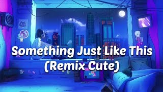 SOMETHING JUST LIKE THIS (REMIX CUTE) | MELODY NO SLEEP