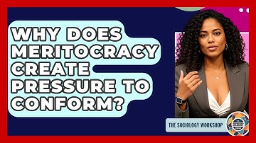 Why Does Meritocracy Create Pressure To Conform? - The Sociology Workshop