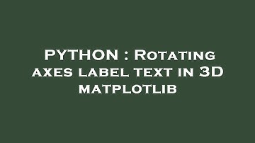PYTHON : Rotating axes label text in 3D matplotlib