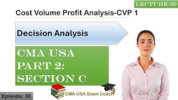 Cost Volume Profit CVP Analysis 1 | Decision Analysis | Part 2 | Section C | Episode 30 | CMA USA