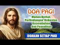 DOA PAGI 🟠 Mohon Berkat, Perlindungan, Kekuatan, Kesembuhan dan Pemulihan ( Doakan Setiap Pagi )
