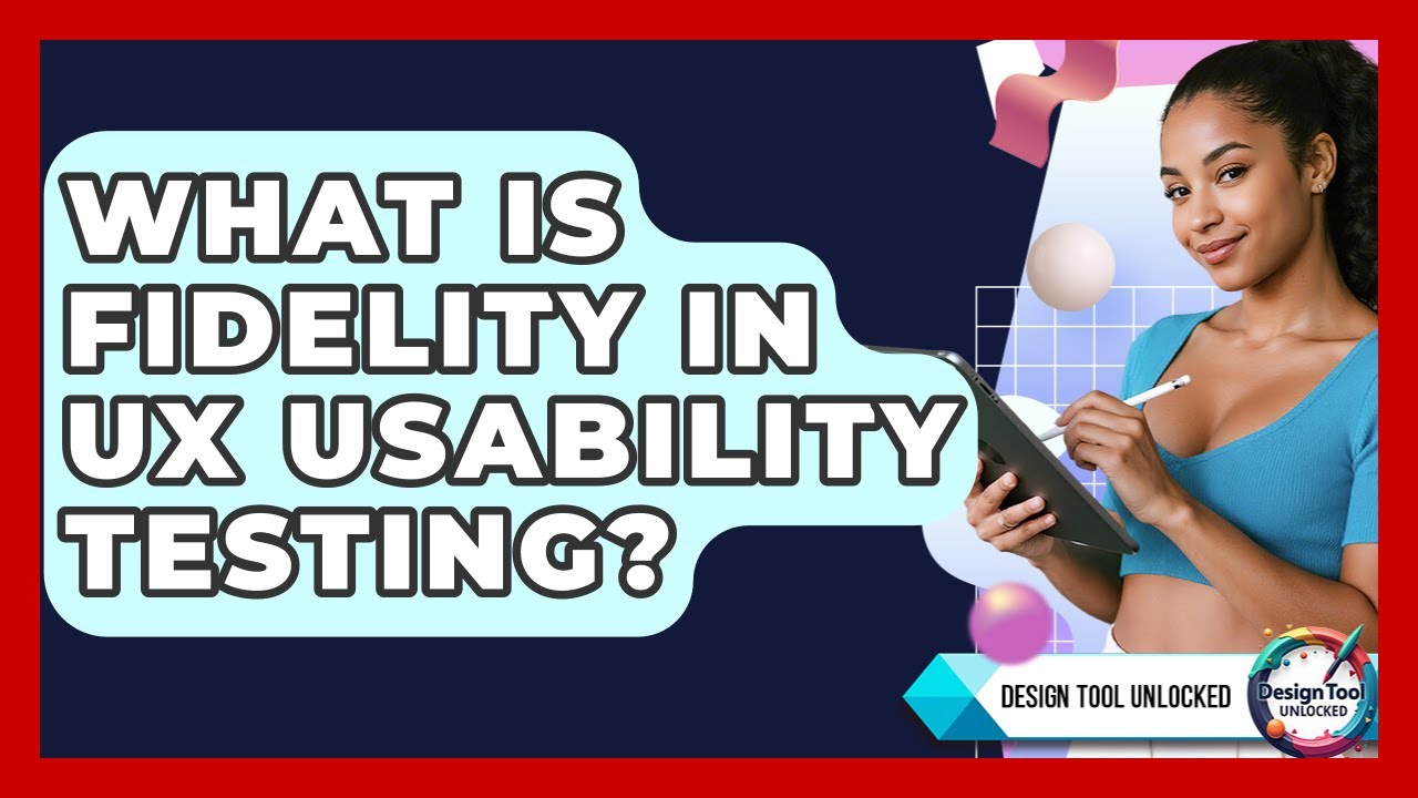 What Is Fidelity In UX Usability Testing? - Design Tool Unlocked