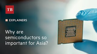 Why are semiconductors so important for Asia?