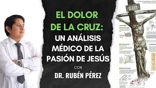 EL DOLOR DE LA CRUZ Un Analisis Medico de la Pasion de Jesus ft Dr Ruben Perez