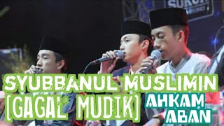 GAGAL MUDIK Voc. Ahkam feat Aban SYUBBANUL MUSLIMIN