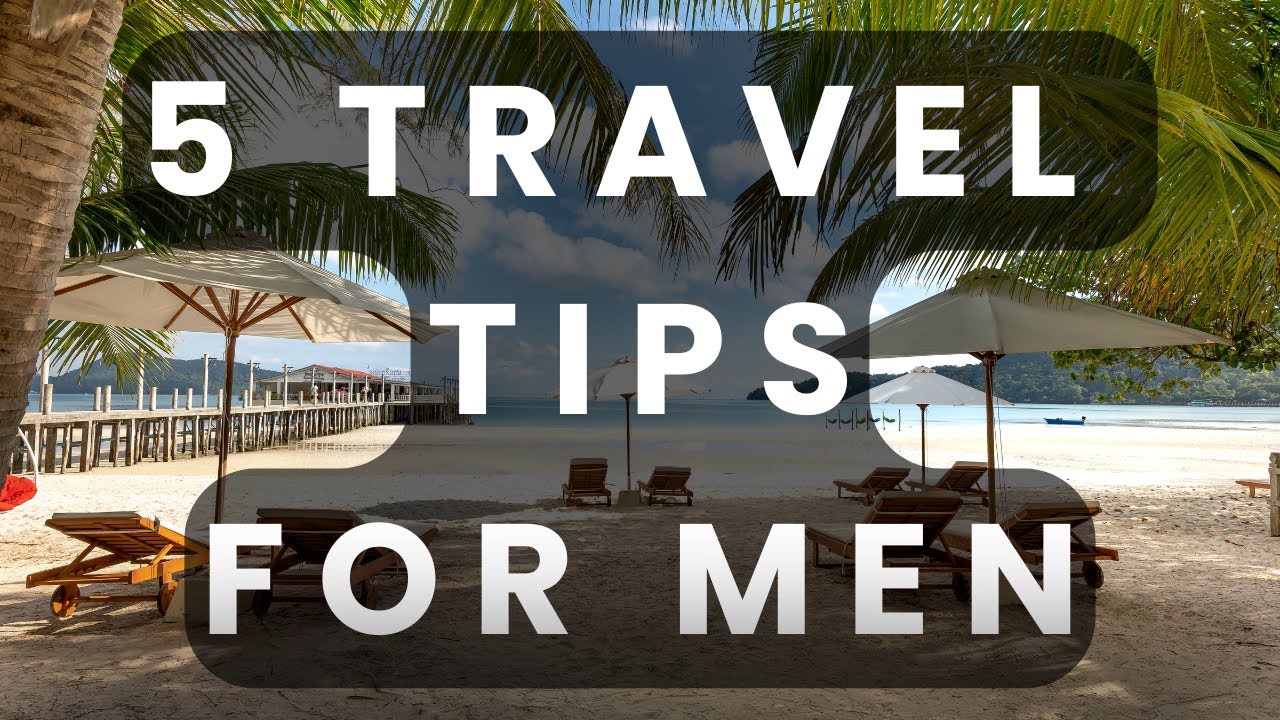 5  Travel Tips for Men | Travel Vlog