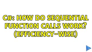 C#: How do sequential function calls work? (efficiency-wise) (2 Solutions!!)