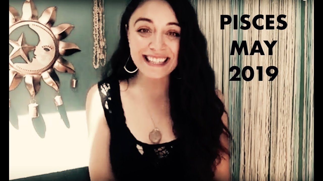 Pisces May 2019 - Clarity comes in new clothes.