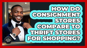 How Do Consignment Stores Compare To Thrift Stores For Shopping? - The Sharp Dressed Gent