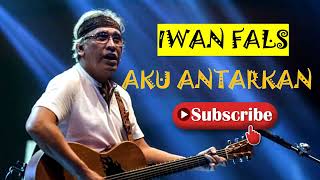 Lagu Iwan Fals Terbaik 2022 - Nostalgia Lagu Iwan - Aku Antarkan