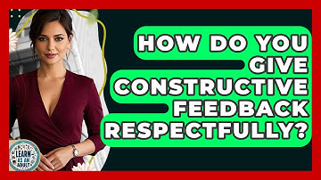 How Do You Give Constructive Feedback Respectfully? - Learn As An Adult