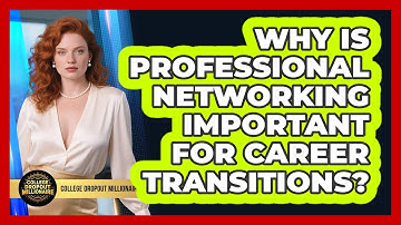 Why Is Professional Networking Important For Career Transitions? - College Dropout Millionaire