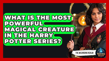 What Is the Most Powerful Magical Creature in the Harry Potter Series? | The Wizarding Realm