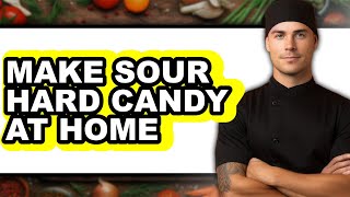 How To Make Sour Hard Candy At Home (Easy Method)