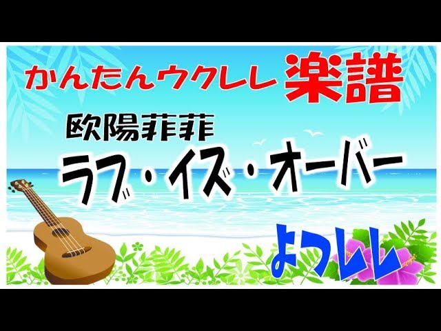 ラブ イズ オーバー 欧陽菲菲 無料 かんたん ウクレレ 楽譜 よつレレ ラブ イズ オーバー 欧陽菲菲 無料 かんたん ウクレレ 楽譜 よつレレ