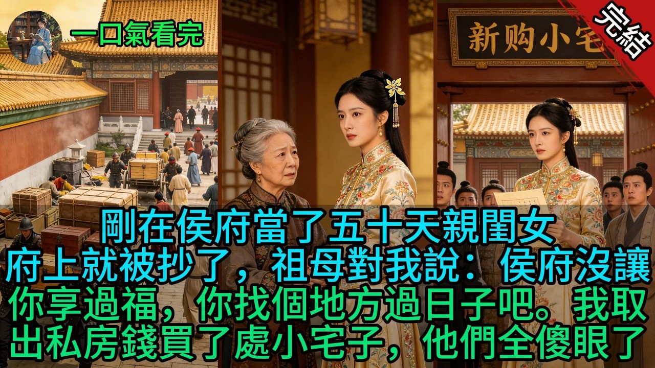 【原創小說已完結】剛在侯府當了五十天親閨女，府上就被抄了，祖母對我說：侯府沒讓你享過福，你找個地方過日子吧。我取出私房錢買了處小宅子，他們全傻眼了