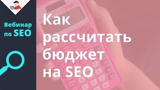 Как рассчитать бюджет на SEO видео Как работает SEO оптимизация - Что делает оптимизатор сайтов