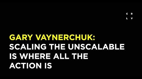 Gary Vaynerchuk: Scaling the Unscalable is Where All the Action is