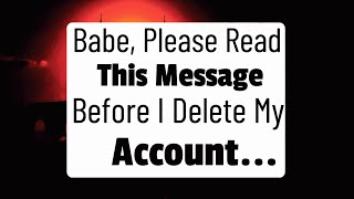 💌 Babe, Please READ This Message...😫 Before I DELETE My Account...☹️💭 Soulmate Message DF