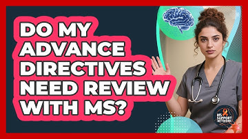 Do My Advance Directives Need Review With MS?