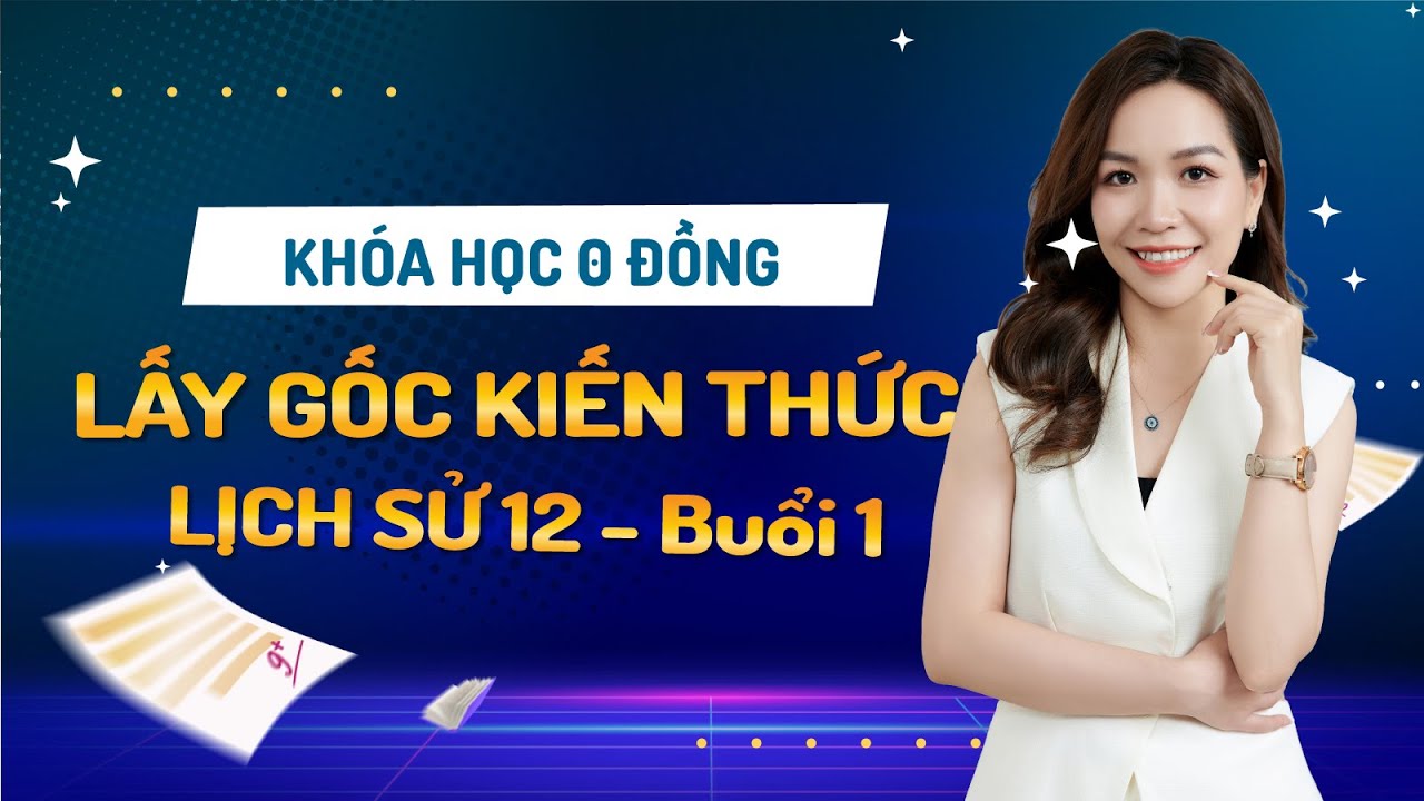 LẤY GỐC KIẾN THỨC LỊCH SỬ 12 - Buổi 1 | Khóa học 0đ | Cô Sen dạy Sử | Mclass | 2K7