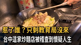 惹了誰？只剩教育局沒來　台中這家炒麵店被稽查到懷疑人生－民視新聞