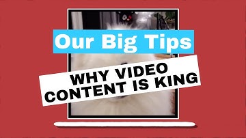 Big Tips - Why Video Content is King