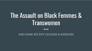 The Assault on Black Femmes & Transwomen, with some Leaders and S/heroes too