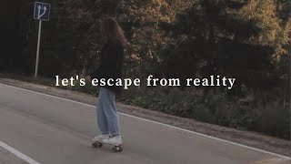 let's escape from reality | a playlist