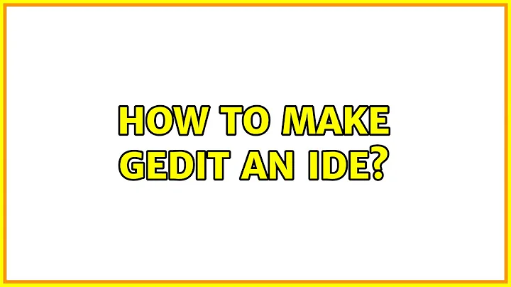 Ubuntu: How to make Gedit an IDE? (2 Solutions!!)