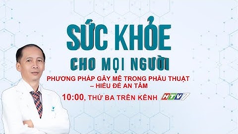 Trailer [ HTV7 ] PHƯƠNG PHÁP GÂY MÊ TRONG PHẪU THUẬT – HIỂU ĐỂ AN TÂM | Sức khỏe cho mọi người