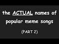 The actual names of popular meme songs part 2