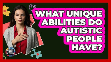 What Unique Abilities Do Autistic People Have? - Answers About Autism