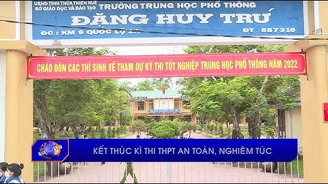Kết thúc kì thi tốt nghiệp THPT 2022 an toàn, nghiêm túc