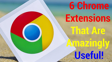 6 Chrome Extensions That Are Amazingly Useful!