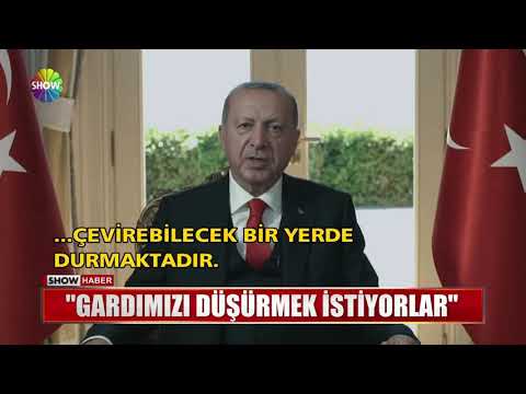 Erdoğan: "Gardımızı düşürmek istiyorlar"