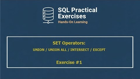 SQL Practical Exercises — UNION/UNION ALL/INTERSECT/EXCEPT | Exercise #1