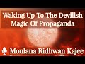 Waking up to the devilish magic of propaganda  moulana ridhwan kajee