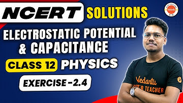 Electrostatic Potential and Capacitance  Class 12 Physics - NCERT EXERCISE 2.4 |  Vishal Kumar Sir