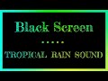 Tropical Rain Sound | Black Screen | Sleep Study Meditate Relax| Dark Screen Sleep Music