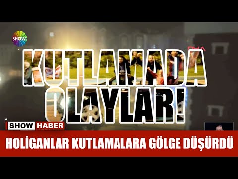 Holiganlar kutlamalara gölge düşürdü