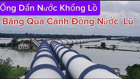 Ống Dẩn Nước Khổng Lồ Trên Cánh Đồng Nươc Lũ Mênh Mông