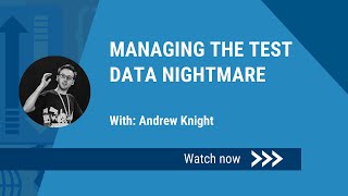 Managing the Test Data Nightmare - Guest Webinar With Andrew Knight