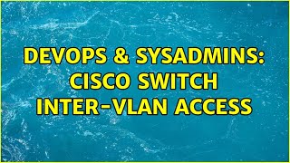 DevOps & SysAdmins: Cisco switch inter-vlan access (3 Solutions!!) Wealth