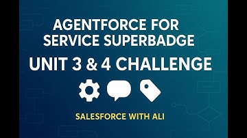 Agentforce for Service Superbadge Unit challenge 3 and 4