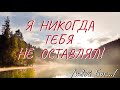 "Я НИКОГДА ТЕБЯ НЕ ОСТАВЛЯЛ ❗❗❗" - стихи христианские.