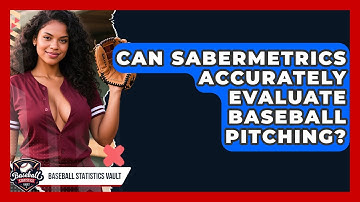 Can Sabermetrics Accurately Evaluate Baseball Pitching? - Baseball Statistics Vault