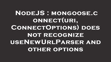 NodeJS : mongoose.connect(uri, ConnectOptions) does not recognize useNewUrlParser and other options