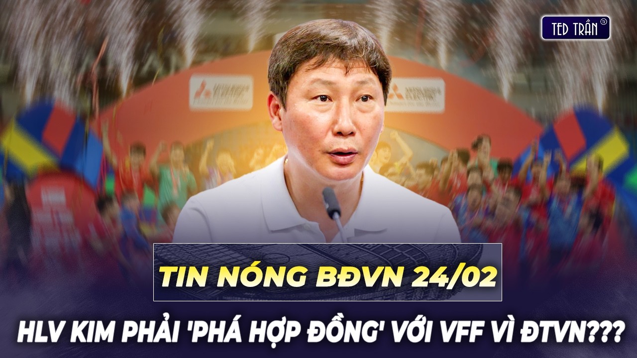 Tin nóng BĐVN 24/2: HLV Kim phải 'phá hợp đồng' với VFF vì đội tuyển Việt Nam???