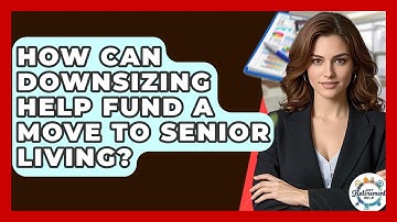 How Can Downsizing Help Fund A Move To Senior Living? - Get Retirement Help